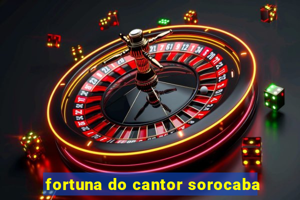 fortuna do cantor sorocaba